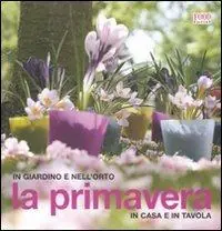 La primavera. In giardino e nell‘orto, in casa e in tavola. Ediz. illustrata Esclusivo