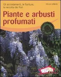 Piante e arbusti profumati. Gli accostamenti, le fioriture, la raccolta dei fiori. Ediz. illustrata Offerta Lampo