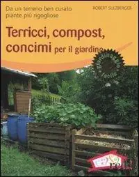 Esclusivo Terricci, compost, concimi per il giardino. Da un terreno ben curato piante più rigogliose. Ediz. illustrata
