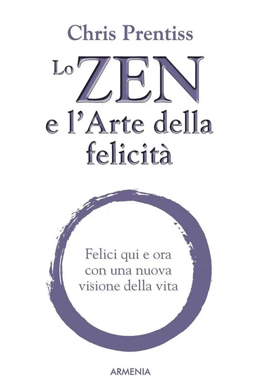 Ultima Occasione Lo zen e l‘arte della felicità. Felici qui e ora con una nuova visione della vita