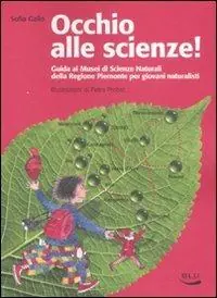 Occhio alle scienze! Guida ai musei di scienze naturali della Regione Piemonte per giovani naturalisti. Ediz. illustrata Ultimissimo Modello