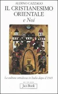 Il cristianesimo orientale e noi. La cultura ortodossa in Italia dopo il 1945 Prezzo Scontato