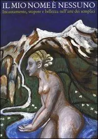 Prezzo Conveniente Il mio nome è nessuno. Incantamento, stupore e bellezza nell‘arte dei semplici. Catalogo della mostra (Domodossola, 6 luglio-21 settembre 2008). Ediz. bilingue