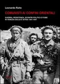 Comunisti ai confini orientali. Guerra, resistenza, scontri politici e foibe in Venezia Giulia e Istria 1941-1947 Super Prezzo