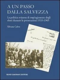 A un passo dalla salvezza. La politica svizzera di respingimento degli ebrei durante le persecuzioni 1933-1945 Di Tendenza
