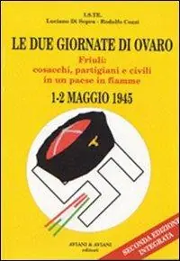 Must-Have Le due giornate di Ovaro. Friuli cosacchi, partigiani e civili in un paese in fiamme (1-2 maggio 1945)