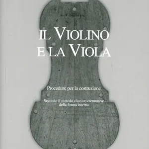 Nuovo Arrivo Il violino e la viola. Procedure per la costruzione. Secondo il metodo classico cremonese della forma interna