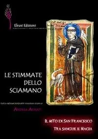 Le stimmate dello sciamano. Il mito di san Francesco tra sangue e magia Reso Gratuito