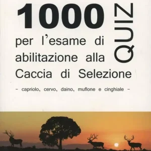 Mille quiz per l‘esame di abilitazione alla caccia di selezione. Capriolo, muflone, daino, cervo e cinghiale Direttamente Dal Produttore