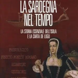 La Sardegna nel tempo. La storia essenziale dell‘isola e la Carta de Logu Must-Have