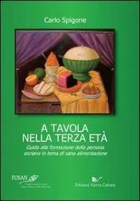 A tavola nella terza età. Guida alla formazione della persona anziana in tema di sana alimentazione Sconto