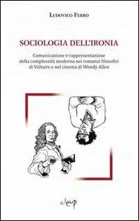 A Buon Prezzo Sociologia dell‘ironia. Comunicazione e rappresentazione della complessità moderna nei romanzi filosofici di Voltaire e nel cinema di Woody Allen