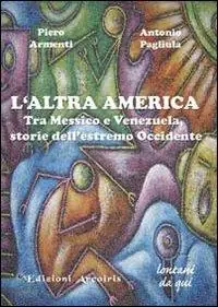 L‘altra America. Tra Messico e Venezuela, storie dell‘estremo Occidente Novità