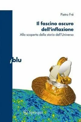 Il fascino oscuro dell‘inflazione. Alla scoperta della storia dell‘Universo Vendita Finale