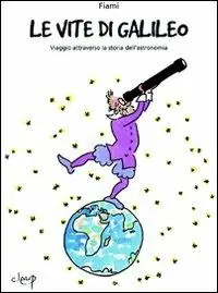 Le vite di Galileo. Viaggio attraverso la storia dell‘astronomia Vendita Finale