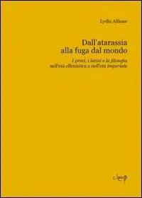 Dall‘atarassia alla fuga dal mondo. I greci, i latini e la filosofia nell‘età ellenistica e nell‘età imperiale Compra Oggi Stesso