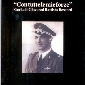Con tutte le mie forze. Storia di Giovanni Battista Boscutti Vendita Finale