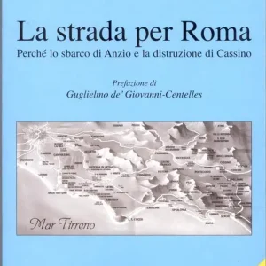 Prezzo Conveniente La strada per Roma. Perché lo sbarco di Anzio e la distruzione di cassino. Con DVD