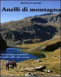 Anelli di montagna. Trentacinque escursioni ad anello nelle valli cuneesi Ordina Subito
