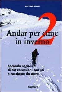 Andar per cime in inverno. Quaranta escursioni in sci e racchette da neve. Vol. 2 Offerta Lampo