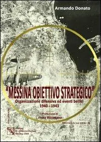 Popolare Messina obiettivo strategico. Organizzazione difensiva ed eventi bellici 1940-1943