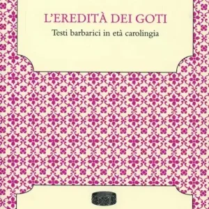 L‘ eredità dei Goti. Testi barbarici in età carolingia Ultime Pezzi