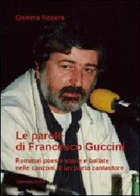 Le parole di Francesco Guccini. Romanzi poesie storie e ballate nelle canzoni di un poeta cantautore Prezzo Di Fabbrica