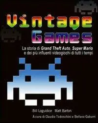 Vintage Games. La storia di Grand Theft Auto, Super Mario e dei più influenti videogiochi di tutti i tempi Scelto Dai Clienti