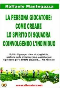 Nuovo Arrivo La persona giocatore. Come creare lo spirito di squadra coinvolgendo l‘individuo