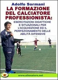 La formazione del calciatore professionista. Esercitazioni didattiche e situazioni per l‘acquisizione ed il perfezionamento delle abilità difensive. Con DVD Spedizione Espresso