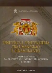 Nuova Collezione Penitenza e penitenzieria tra umanesimo e Rinascimento. Dottrine e prassi dal Trecento agli inizi dell‘età moderna (1300-1517)