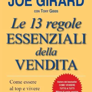 Le 13 regole essenziali della vendita. Come essere al top e vivere alla grande Ultimissimo Modello