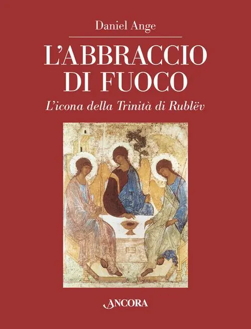 L‘abbraccio di fuoco. L‘icona della Trinità di Rublëv. Ediz. illustrata Prezzo Conveniente