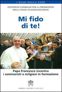Mi fido di te! Papa Francesco incontra i seminaristi e religiosi in formazione Prezzo Ridotto