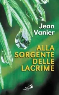 Alla sorgente delle lacrime. Vivere relazioni di alleanza con i poveri all‘Arca e a Fede e Luce Prezzo Ridotto