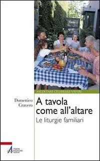 A tavola come all‘altare. Le liturgie familiari Novità