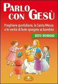 Parlo con Gesù. Rito romano. Preghiere quotidiane, la santa messa e le verità di fede spiegate ai bambini Promo Stagionale