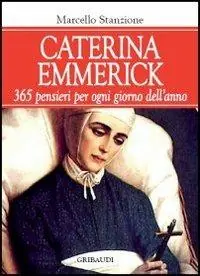 Nuovo Arrivo Caterina Emmerick. 365 pensieri per ogni giorno dell‘anno