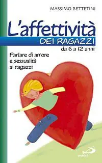 Consegna Rapida L‘affettività dei ragazzi da 6 a 12 anni. Parlare di amore e sessualità ai ragazzi