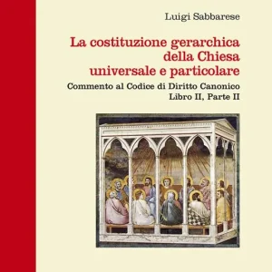 La costituzione gerarchica della Chiesa universale e particolare. Commento al codice di diritto canonico, libro II parte II Prezzo Ridotto