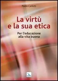 La virtù e la sua etica. Per l‘educazione alla vita buona Prezzo Basso