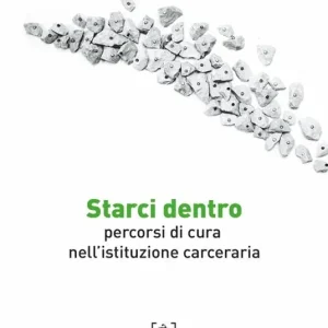 Spedito Oggi Starci dentro. Percorsi di cura nell‘istituzione carceraria