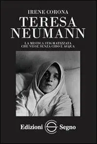 Teresa Neumann. La mistica stigmatizzata che visse senza cibo e acqua Compra Adesso