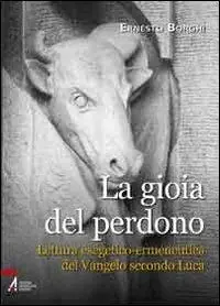 Acquista Ora La gioia del perdono. Lettura esegetico-ermeneutica del Vangelo secondo Luca