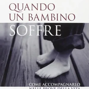 Economico Quando un bambino soffre. Come aiutarlo a superare i dolori della vita