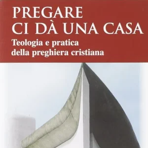 Consegna Rapida Pregare ci dà una casa. Teologia e pratica della preghiera cristiana