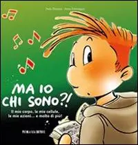 Ma io chi sono?! Il mio corpo, le mie cellule, le mie azioni... e molto di più! Nuova Collezione