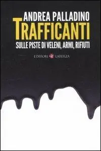 Trafficanti. Sulle piste di veleni, armi, rifiuti Nuova Collezione
