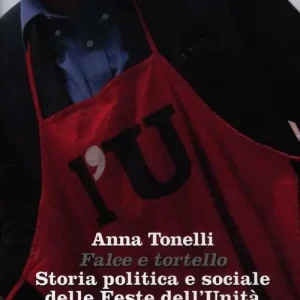 Compra Online Falce e tortello. Storia politica e sociale delle feste dell‘Unità (1945-2011)