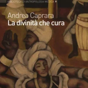 Vendita Finale La divinità che cura. Percorsi di salute e malattia nel candomblé di Bahia